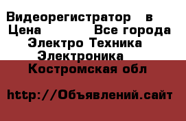 Видеорегистратор 3 в 1 › Цена ­ 9 990 - Все города Электро-Техника » Электроника   . Костромская обл.